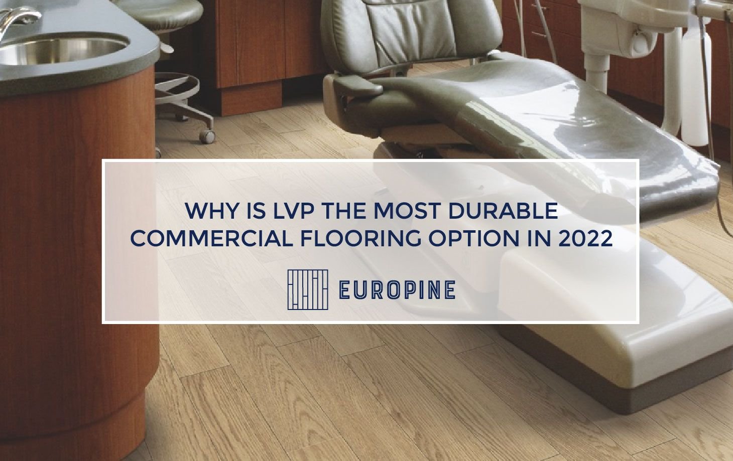 Why is LVP the Most Durable Commercial Flooring Option in 2022 Europine